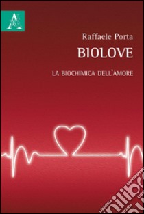 Biolove. La biochimica dell'amore libro di Porta Raffaele