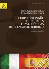 Corpus bilingüe de unidades fraseológicas del lenguaje jurídico. Ediz. italiana e spagnola libro di Galiñanes Gallén Marta; Rodríguez Cortés Gema