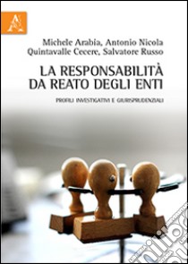 La responsabilità da reato degli enti. Profili investigativi e giurisprudenziali libro di Arabia Michele; Quintavalle Cecere Antonio N.; Russo Salvatore