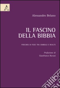 Il fascino della Bibbia. Percorsi di fede tra simbolo e realtà libro di Belano Alessandro