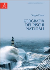 Geografia dei rischi naturali libro di Pinna Sergio