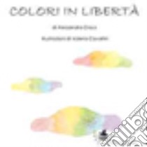 Colori in libertà. Ediz. illustrata libro di Craus Alessandra; Cavallini Valentina