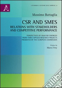 CSR and SMEs. Relations with stakeholders and competitive performance. Perspectives of analysis emerged from three applied research... Ediz. italiana e inglese libro di Battaglia Massimo