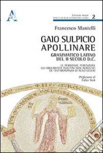 Gaio Sulpicio Apollinare, grammatico latino del II secolo d.C. Testo latino a fronte libro di Mantelli Francesco