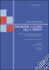 Presbiteri a gloria della Trinità. Elementi per una corretta ermeneutica della continuità sacerdotale. Studio in onore di Benedetto XVI libro di Parise Giovanni