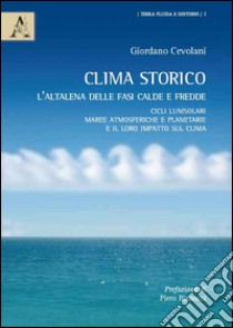 Clima storico. L'altalena delle fasi calde e fredde. Cicli lunisolari, maree atmosferiche e planetarie e il loro impatto sul clima libro di Cevolani Giordano