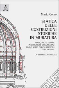 Statica delle costruzioni storiche in muratura. Archi, volte, cupole, architetture monumentali, edifici sotto carichi verticali e sotto sisma libro di Como Mario