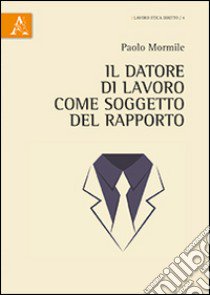 Il datore di lavoro come soggetto del rapporto libro di Mormile Paolo