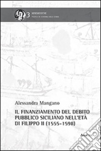 Il finanziamento del debito pubblico siciliano nell'età di Filippo II libro di Mangano Alessandra