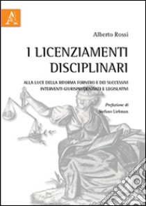 I licenziamenti disciplinari. Alla luce della Riforma Fornero e dei successivi interventi giurisprudenziali e legislativi libro di Rossi Alberto