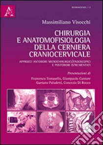 Chirurgia e anatomofisiologia della cerniera craniocervicale. Approcci anteriori microchirurgici/endoscopici e posteriori instrumentati libro di Visocchi Massimiliano