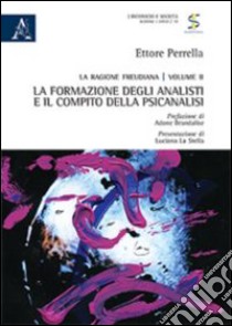 La ragione freudiana. Vol. 2: La formazione degli analisti e il compito della psicanalisi libro di Perrella Ettore