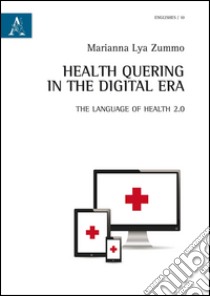 Health quering in the digital era. The language of health 2.0 libro di Zummo Marianna L.