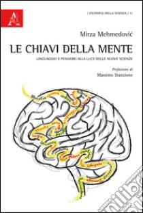 Le chiavi della mente. Linguaggio e pensiero alla luce delle nuove scienze libro di Mehmedovic Mirza