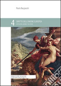 Diritto dell'Unione Europea. Istituzioni, norme, politiche libro di Bargiacchi Paolo