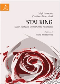 Stalking. Nuova forma di cannibalismo predatorio libro di Iavarone Luigi; Macchiusi Cristiana; Monteleone Maria