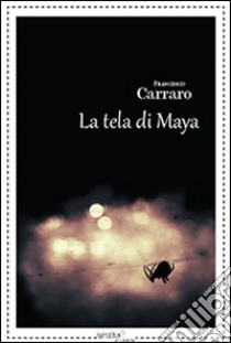 La tela di Maya libro di Carraro Francesco