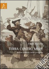 Terra contro mare. Reazioni giuridiche contro la pirateria libro di Violante Ettore