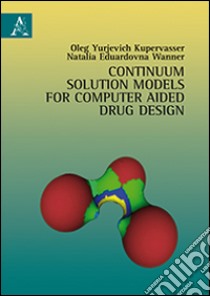 Continuum solution models for computer aided drug design libro di Kupervasser Oleg; Wanner Natalia E.