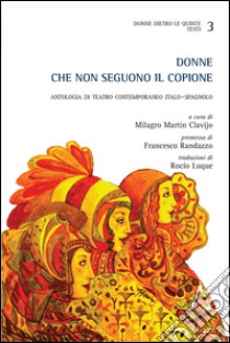 Donne che non seguono il copione. Antologia di teatro contemporaneo italo-spagnolo libro di Martín Clavijo Milagro