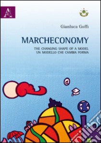 Marcheconomy. The changing shape of a model-Un modello che cambia forma. Ediz. italiana libro di Goffi Gianluca