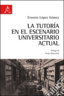 La tutoria en el escenario universatario actual. Ediz. italiana e spagnola libro di López Gómez Ernesto