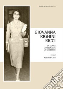 Giovanna Righini Ricci. La donna, l'insegnante, la scrittrice libro di Caso R. (cur.)