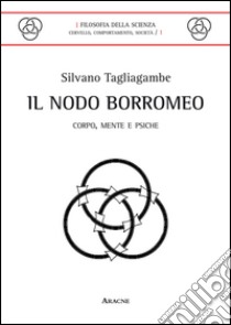 Il nodo Borromeo. Corpo, mente, psiche libro di Tagliagambe Silvano