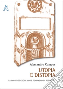 Utopia e distopia. La romanizzazione come fenomeno di resilienza libro di Campus Alessandro