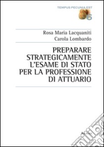 Preparare strategicamente l'esame di Stato per la professione di attuario libro di Lacquaniti Rosa M.; Lombardo Carola