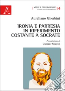 Ironia e parresia in riferimento costante a Socrate libro di Gherbini Aureliano