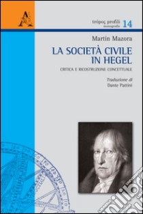 La società civile in Hegel. Critica e ricostruzione concettuale libro di Mazora Martin