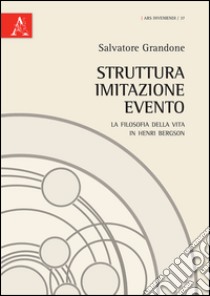 Struttura, imitazione, evento. La filosofia della vita in Henri Bergson libro di Grandone Salvatore