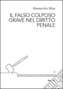 Il falso colposo grave nel diritto penale libro di Masi Alessandro