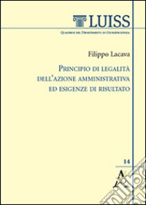 Principio di legalità dell'azione amministrativa ed esigenze di risultato libro di Lacava Filippo