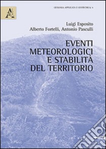 Eventi meteorologici e stabilità del territorio libro di Esposito Luigi; Fortelli Alberto; Pasculli Antonio