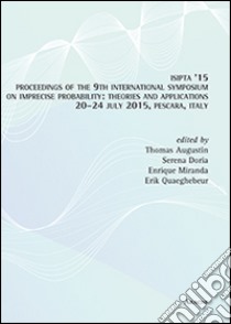 ISIPTA '15. Procedings of the 9th International sympposium on imprecise probability. Theories and applications (Pescara, 20-24 luglio 2015) libro di Doria S. (cur.); Miranda E. (cur.); Augustin T. (cur.)