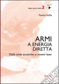 Armi a energia diretta. Dalle onde acustiche ai sistemi laser libro di Intilla Fausto