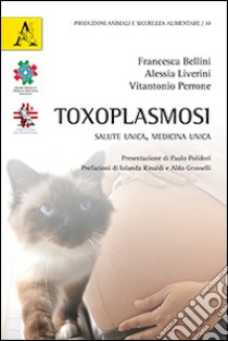 Toxoplasmosi. Salute unica, medicina unica libro di Bellini Francesca; Liverini Alessia; Perrone Vitantonio