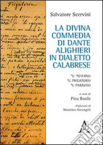 La Divina Commedia di Dante Alighieri in dialetto calabrese. 'U 'Nfiernu, 'U Prigatoriu, 'U Paravisu libro di Scervini Salvatore; Basile P. (cur.)