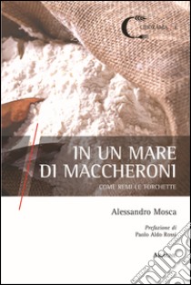 In un mare di maccheroni. Come remi le forchette libro di Mosca Alessandro