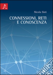 Connessioni, reti e conoscenza libro di Sisti Nicola