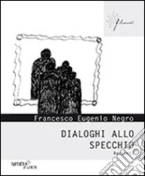 Dialoghi allo specchio libro di Negro Francesco E.