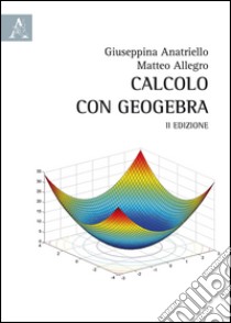 Calcolo con GeoGebra libro di Anatriello Giuseppina - Allegro Matteo