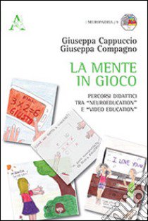 La mente in gioco. Percorsi didattici tra «Neuroeducation» e «video education» libro di Cappuccio Giuseppa; Compagno Giuseppa