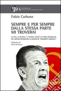 Sempre e per sempre, dalla stessa parte mi troverai. La vita, la politica, i «pensieri lunghi» di Enrico Berlinguer libro di Carbone Fabio