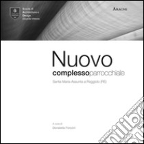 Nuovo complesso parrocchiale Santa Maria Assunta a Reggiolo (RE) libro di Forconi D. (cur.); Carletti F. (cur.); Mogianesi F. M. (cur.)