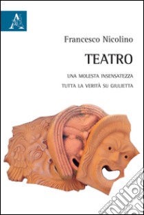 Teatro. Una molesta insensatezza-Tutta la verità si Giulietta libro di Nicolino Francesco