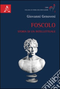 Foscolo. Storia di un intellettuale libro di Genovesi Giovanni