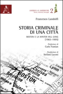 Storia criminale di una città. Boston e la Winter Hill Gang (1965-1995) libro di Landolfi Francesco
